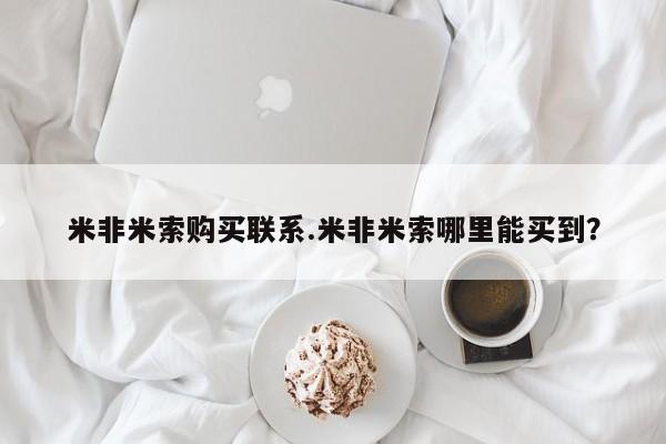 米非米索使用米非米索购买联系.米非米索哪里能买到？